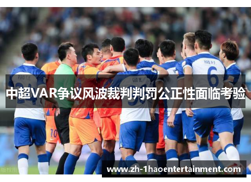 中超VAR争议风波裁判判罚公正性面临考验