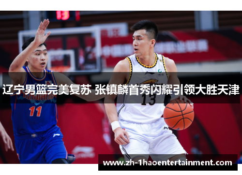 辽宁男篮完美复苏 张镇麟首秀闪耀引领大胜天津
