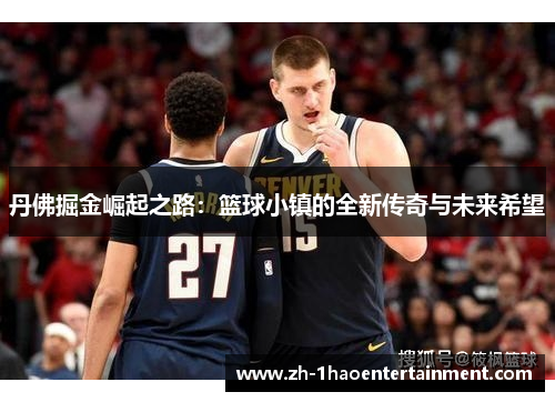 丹佛掘金崛起之路：篮球小镇的全新传奇与未来希望